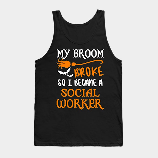 My Broom Broke So I Became A Social Worker Tank Top by TeeDesignsWorks